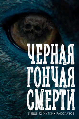 . Черная гончая смерти (и еще 12 жутких рассказов)