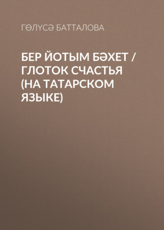 . Бер йотым бәхет / Глоток счастья (на татарском языке)
