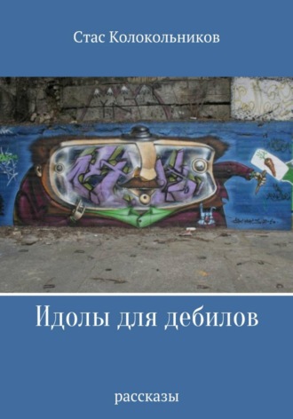 Стас Колокольников. Идолы для дебилов