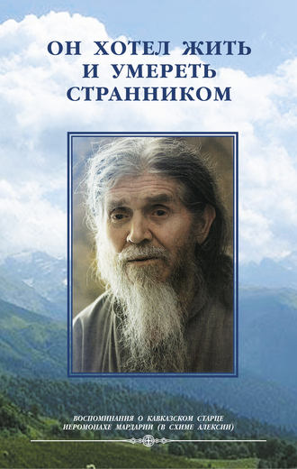 . Он хотел жить и умереть странником. Воспомининия об иеросхимонахе Алексии