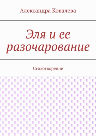 Александра Ковалева. Эля и ее разочарование. Стихотворение