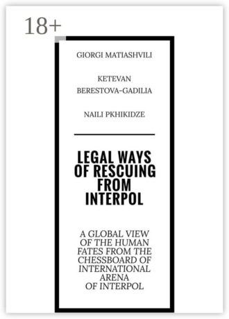 Giorgi Matiashvili. Legal ways of rescuing from Interpol. A global view of the human fates from the chessboard of international arena of Interpol