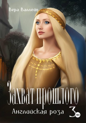 . Захват прошлого. Английская роза. Книга третья