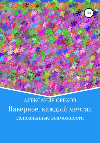 . Наверное, каждый мечтал. Непознанные возможности