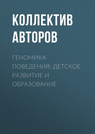 Коллектив авторов. Геномика поведения: детское развитие и образование
