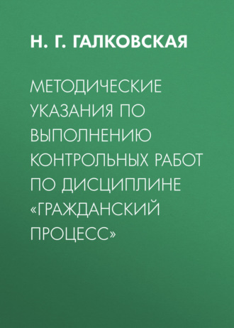 . Методические указания по выполнению контрольных работ по дисциплине «Гражданский процесс»