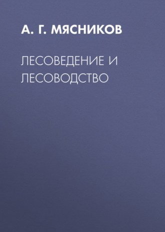 А. Г. Мясников. Лесоведение и лесоводство