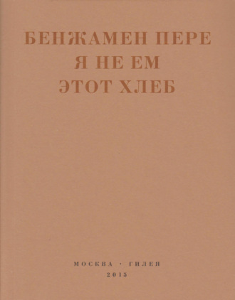 Бенжамен Пере. Я не ем этот хлеб