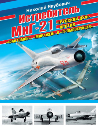 . Истребитель МиГ-21. «Русский дух» против «фантомов», «миражей» и «громовержцев»