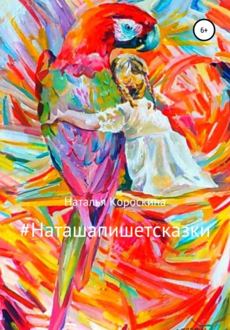 . #Наташапишетсказки. Сборник терапевтических сказок для детей и взрослых