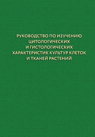 . Руководство по изучению цитологических и гистологических характеристик культур клеток и тканей растений