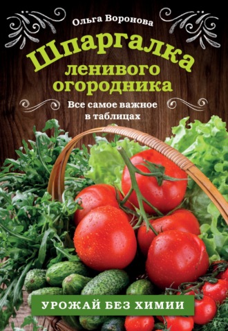 Ольга Воронова. Шпаргалка ленивого огородника. Все самое важное в таблицах