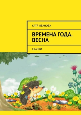 Катя Иванова. Времена года. Весна. Сказки