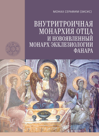 Монах Серафим (Зисис). Внутритроичная монархия Отца и новоявленный монарх экклезиологии Фанара