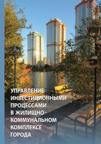 . Управление инвестиционными процессами в жилищно-коммунальном комплексе города: организационно-экономическое регулирование