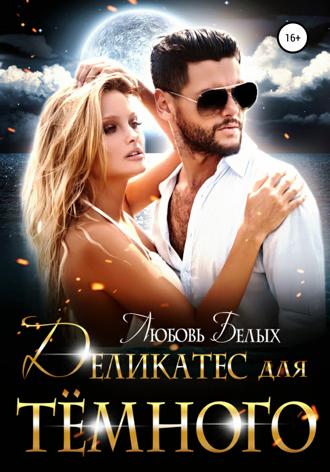Любовь Романовна Белых. Деликатес для тёмного