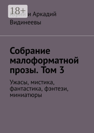 Юрий и Аркадий Видинеевы. Собрание малоформатной прозы. Том 3. Ужасы, мистика, фантастика, фэнтези, миниатюры