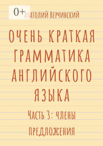 Анатолий Верчинский. Очень краткая грамматика английского языка. Часть 3: члены предложения