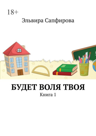 Эльвира Ивановнв Сапфирова. Будет воля твоя. Книга 1
