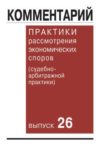 Коллектив авторов. Комментарий практики рассмотрения экономических споров (судебно-арбитражной практики). Выпуск 26