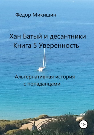 . Хан Батый и десантники. Книга 5. Уверенность. Альтернативная история с попаданцами.
