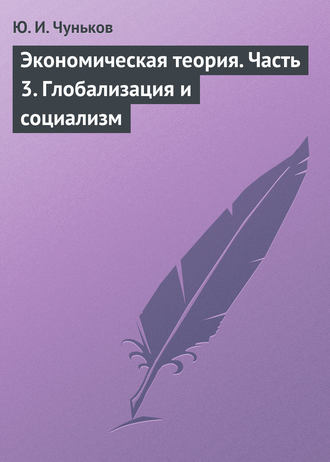 Ю. И. Чуньков. Экономическая теория. Часть 3. Глобализация и социализм