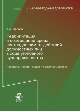 . Реабилитация и возмещение вреда пострадавшим от действий должностных лиц в ходе уголовного судопроизводства. Проблемы теории, права и правоприменения