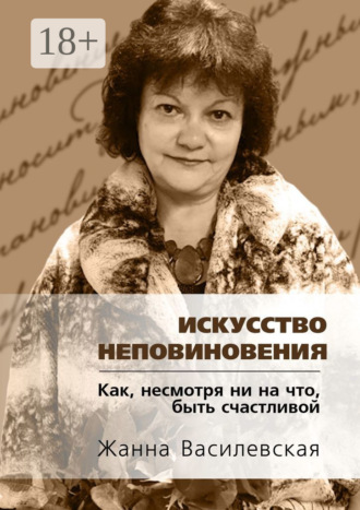 . Искусство Неповиновения. Как, несмотря ни на что, быть счастливой