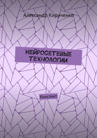 Александр Кириченко. Нейросетевые технологии. Конспект