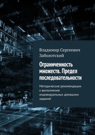 Владимир Сергеевич Заболотский. Ограниченность множеств. Предел последовательности. Методические рекомендации к выполнению индивидуальных домашних заданий