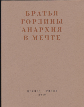 Братья Гордины. Анархия в мечте. Публикации 1917–1919 годов и статья Леонида Геллера «Анархизм, модернизм, авангард, революция. О братьях Гординых»