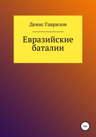 Денис Роиннович Гаврилов. Евразийские Баталии
