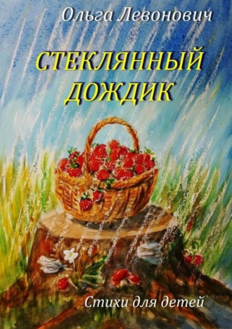Ольга Михайловна Левонович. Стеклянный дождик. Стихи для детей