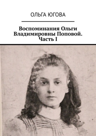 . Воспоминания Ольги Владимировны Поповой. Часть I