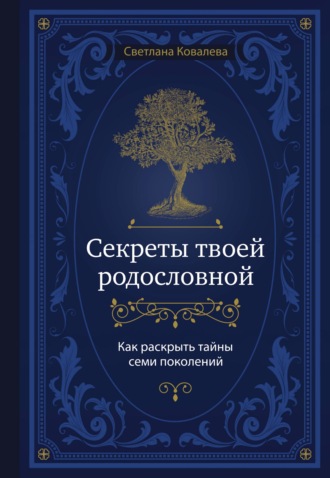 . Секреты твоей родословной. Как раскрыть тайны семи поколений
