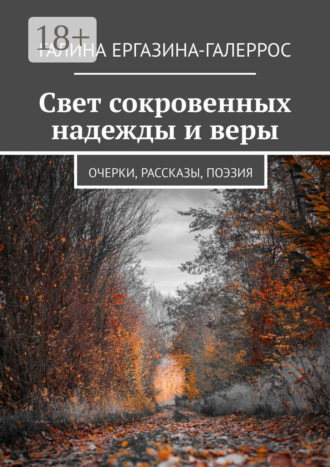. Свет сокровенных надежды и веры. Очерки, рассказы, поэзия