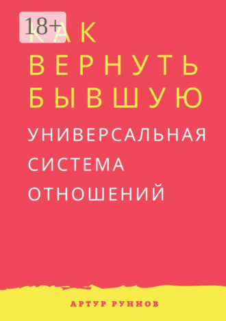 Артур Руннов. Как вернуть бывшую. Универсальная система отношений