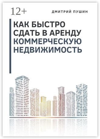 Дмитрий Пушин. Как быстро сдать в аренду коммерческую недвижимость