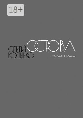 Сергей Костырко. Острова. Малая проза