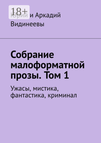 Юрий и Аркадий Видинеевы. Собрание малоформатной прозы. Том 1. Ужасы, мистика, фантастика, криминал