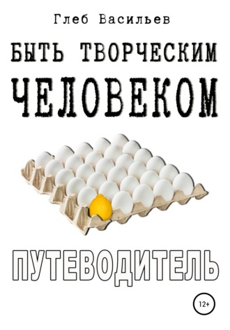 Глеб Андреевич Васильев. Быть творческим человеком. Путеводитель