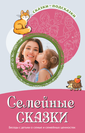 . Семейные сказки. Беседы с детьми о семье и семейных ценностях