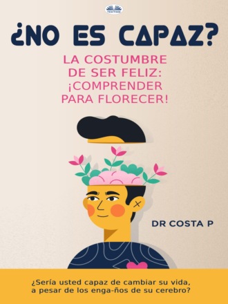 . ¿No Es Capaz? La Costumbre De Ser Feliz: ¡Comprender Para Florecer!
