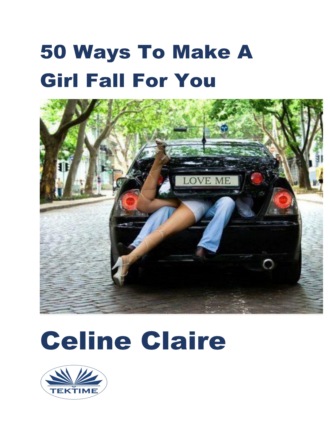 Celine Claire. 50 Ways To Make A Girl Fall For You