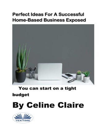 Celine Claire. Perfect Ideas For A Successful Home-Based Business Exposed