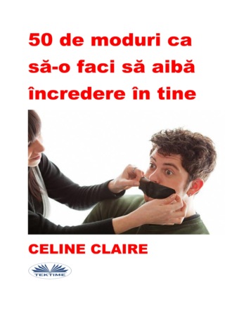 Celine Claire. 50 De Moduri Ca Să-O Faci Să Aibă Încredere În Tine