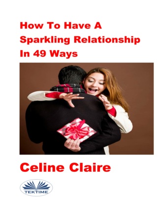 Celine Claire. How To Have A Sparkling Relationship In 49 Ways