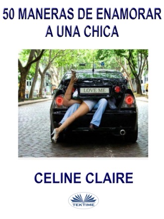 Celine Claire. 50 Maneras De Enamorar A Una Chica
