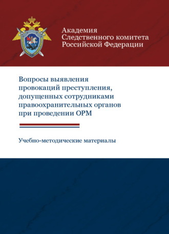 Е. А. Соломатина. Вопросы выявления провокаций преступления, допущенных сотрудниками правоохранительных органов при проведении ОРМ. Учебно-методические материалы