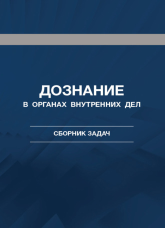 . Дознание в органах внутренних дел. Сборник задач